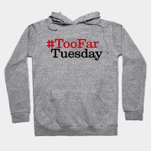 #TooFarTuesday Hoodie